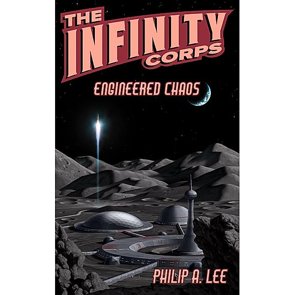 The Infinity Corps: Engineered Chaos (Infinity Corps Origins, #2) / Infinity Corps Origins, Philip A. Lee