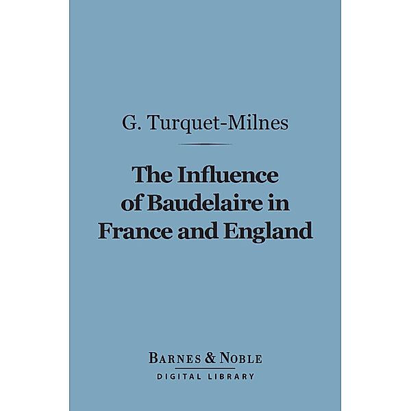 The Influence of Baudelaire in France and England (Barnes & Noble Digital Library) / Barnes & Noble, Gladys Rosaleen Turquet-Milnes