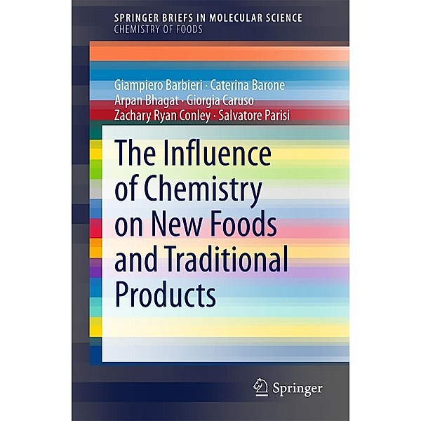 The Influence of Chemistry on New Foods and Traditional Products / SpringerBriefs in Molecular Science, Giampiero Barbieri, Caterina Barone, Arpan Bhagat, Giorgia Caruso, Zachary Ryan Conley, Salvatore Parisi