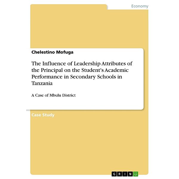 The Influence of Leadership Attributes of the Principal on the Student's Academic Performance in Secondary Schools in Tanzania, Chelestino Mofuga