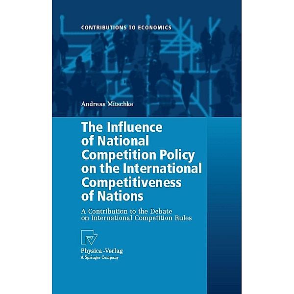 The Influence of National Competition Policy on the International Competitiveness of Nations / Contributions to Economics, Andreas Mitschke