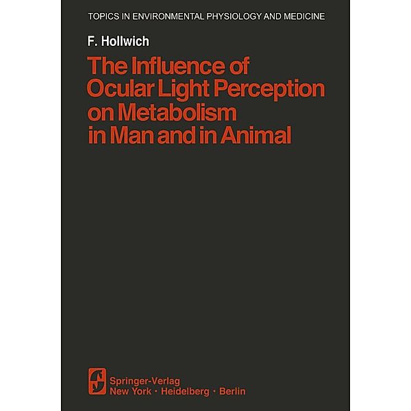 The Influence of Ocular Light Perception on Metabolism in Man and in Animal / Topics in Environmental Physiology and Medicine, F. Hollwich