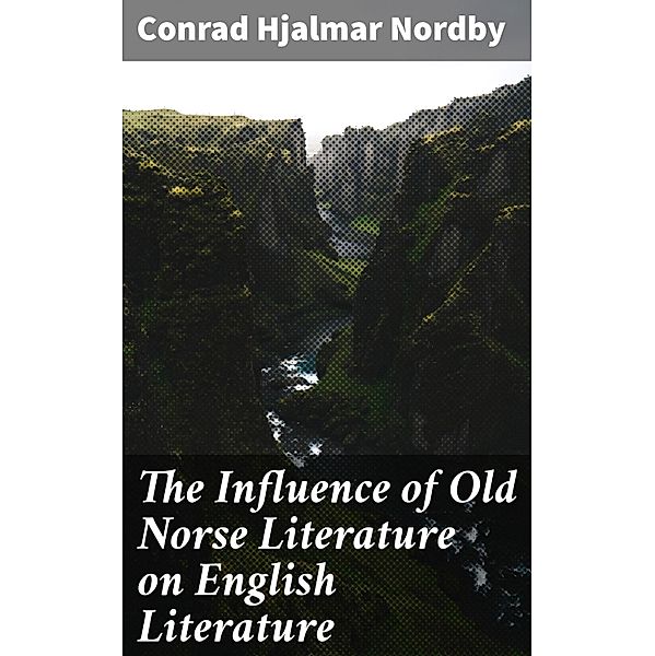 The Influence of Old Norse Literature on English Literature, Conrad Hjalmar Nordby