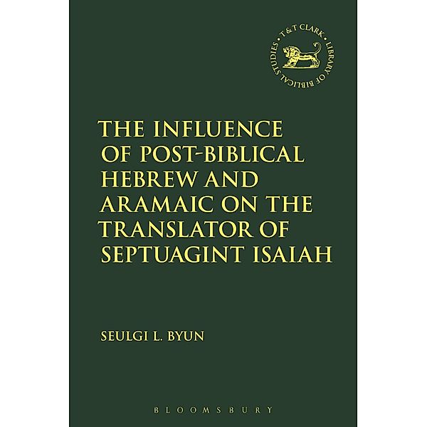 The Influence of Post-Biblical Hebrew and Aramaic on the Translator of Septuagint Isaiah, Seulgi L. Byun