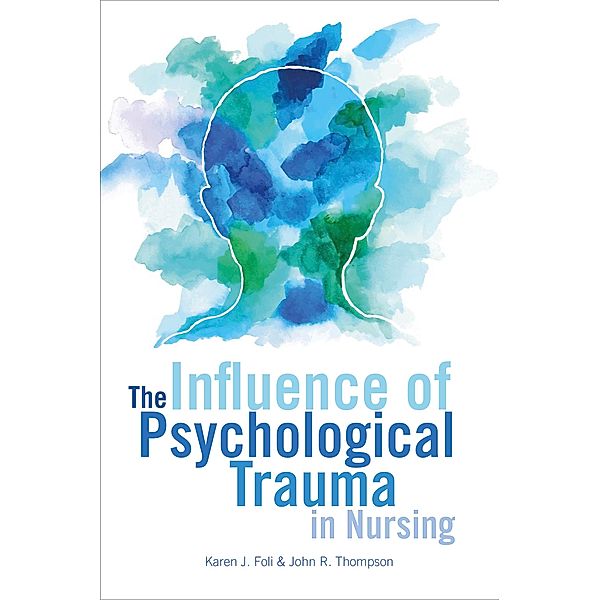 The Influence of Psychological Trauma in Nursing / 20190617 Bd.20190617, Karen J. Foli, John R. Thompson