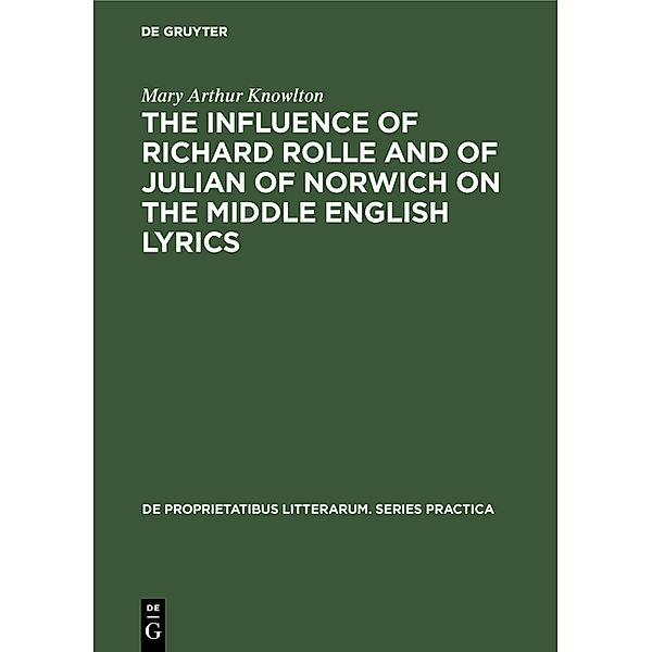 The influence of Richard Rolle and of Julian of Norwich on the middle English lyrics, Mary Arthur Knowlton