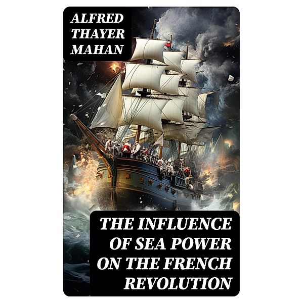 The Influence of Sea Power on the French Revolution, Alfred Thayer Mahan