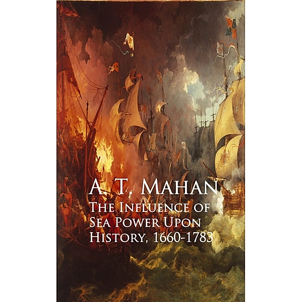The Influence of Sea Power Upon History, 1660-1783, A. T. Mahan