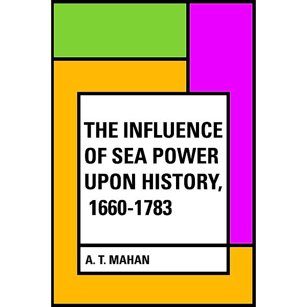 The Influence of Sea Power Upon History, 1660-1783, A. T. Mahan