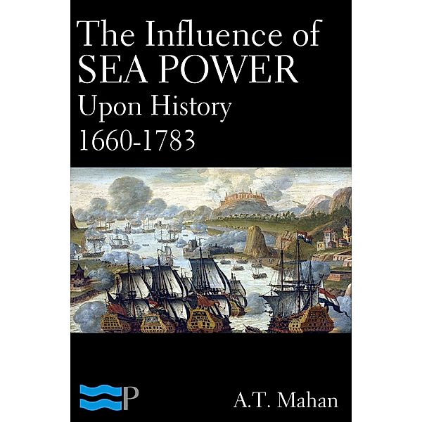 The Influence of Sea Power Upon History 1660-1783, A. T. Mahan