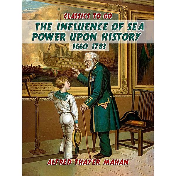 The Influence of Sea Power Upon History, 1660-1783, Alfred Thayer Mahan