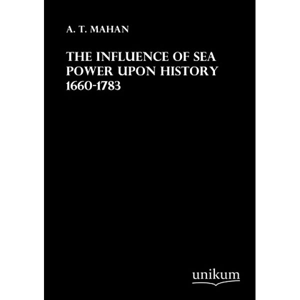 The Influence of Sea Power upon History 1660-1783, A. T. Mahan