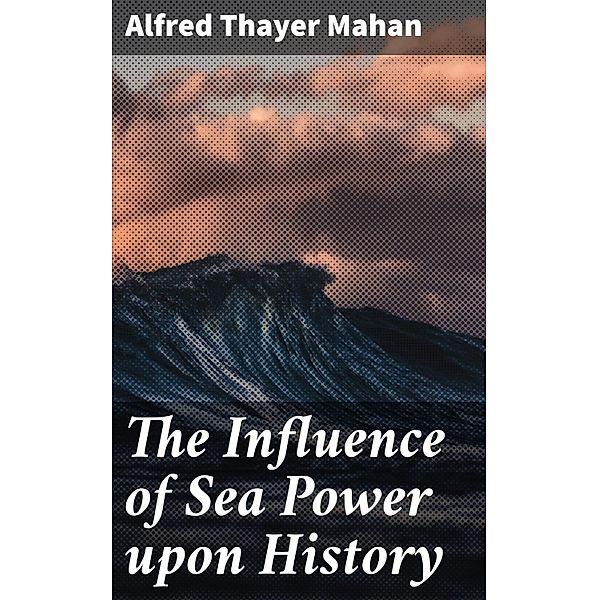The Influence of Sea Power upon History, Alfred Thayer Mahan