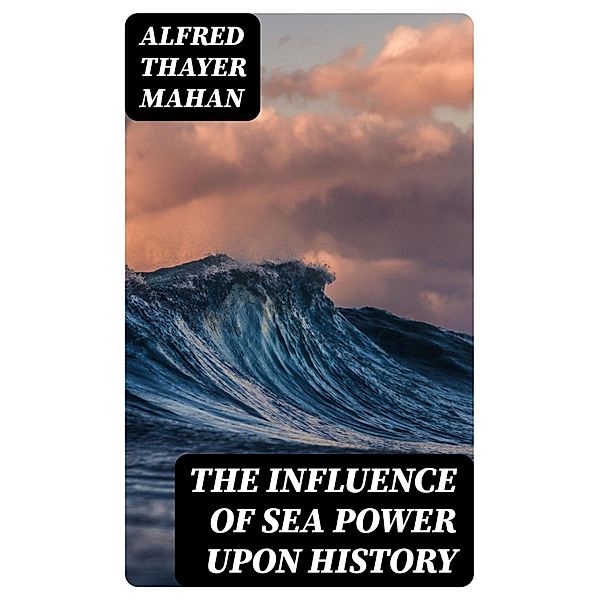 The Influence of Sea Power upon History, Alfred Thayer Mahan