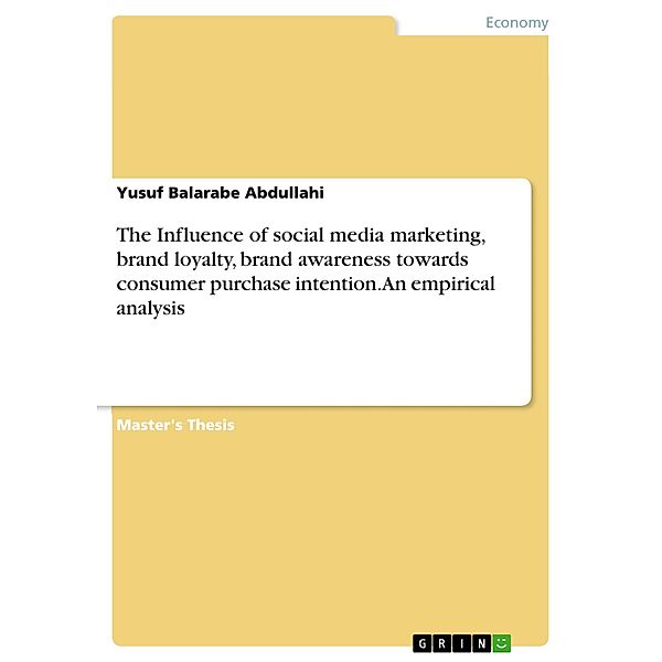 The Influence of social media marketing, brand loyalty, brand awareness towards consumer purchase intention. An empirical analysis, Yusuf Balarabe Abdullahi