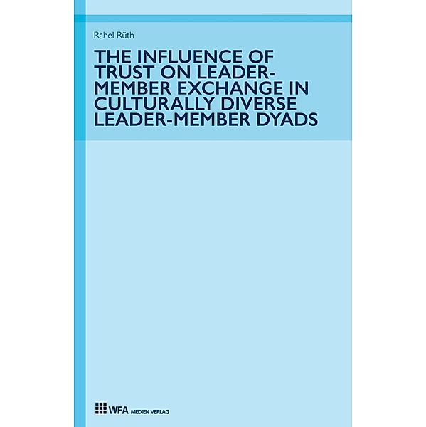The Influence of Trust on Leader-Member Exchange in Culturally Diverse Leader-Member Dyads, Rahel Rüth