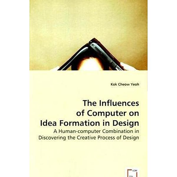 The Influences of Computer on Idea Formation in Design, Kok Cheow Yeoh