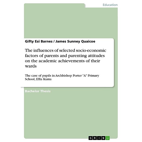 The influences of selected socio-economic factors of parents and parenting attitudes on the academic achievements of their wards, Gifty Esi Barnes, James Sunney Quaicoe