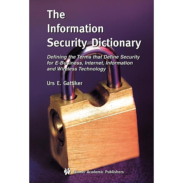 The Information Security Dictionary / The Springer International Series in Engineering and Computer Science Bd.767, Urs E. Gattiker