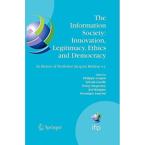 The Information Society: Innovation, Legitimacy, Ethics and Democracy In Honor of Professor Jacques Berleur s.j. / IFIP Advances in Information and Communication Technology Bd.233