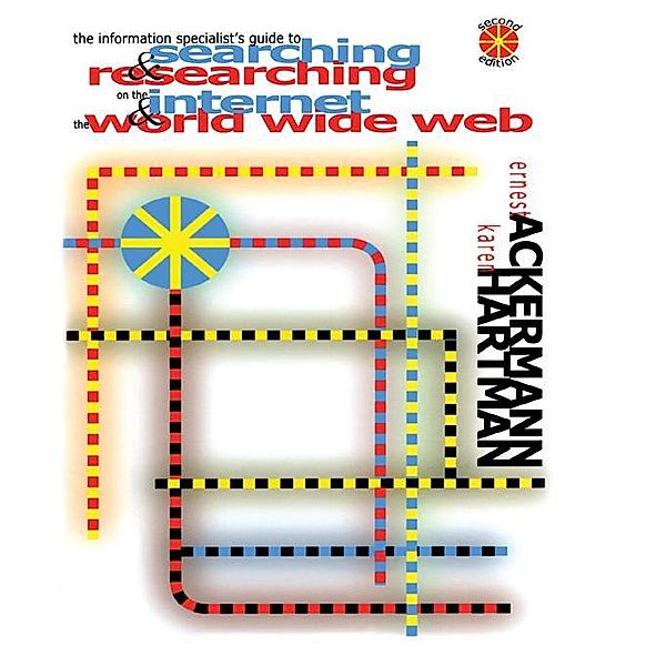 The Information Specialist's Guide to Searching and Researching on the Internet and the World Wide Web, Ernest Ackermann, Karen Hartman