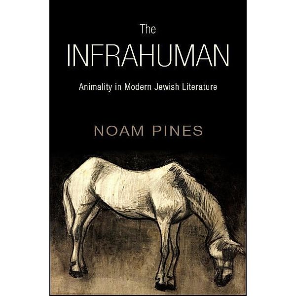 The Infrahuman / SUNY series in Contemporary Jewish Literature and Culture, Noam Pines