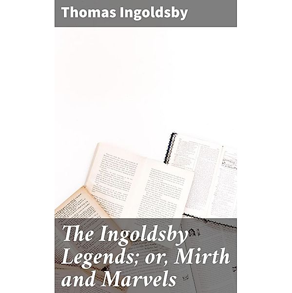 The Ingoldsby Legends; or, Mirth and Marvels, Thomas Ingoldsby