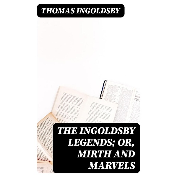 The Ingoldsby Legends; or, Mirth and Marvels, Thomas Ingoldsby