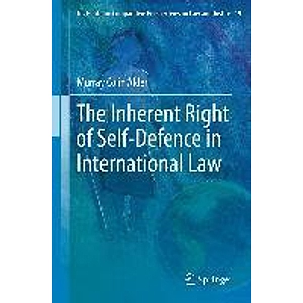 The Inherent Right of Self-Defence in International Law / Ius Gentium: Comparative Perspectives on Law and Justice Bd.19, Murray Colin Alder