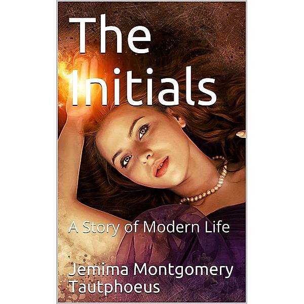 The Initials / A Story of Modern Life, Jemima Montgomery Tautphoeus