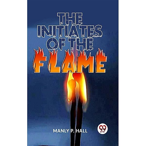 The Initiates Of The Flame, Manly P. Hall