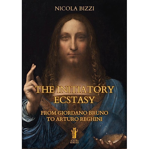 The Initiatory Ecstasy. From Giordano Bruno to Arturo Reghini, Nicola Bizzi