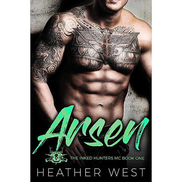 The Inked Hunters MC: Arsen: A Bad Boy Motorcycle Club Romance (The Inked Hunters MC, #1), Heather West