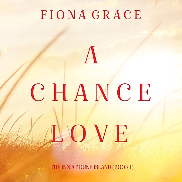 The Inn at Dune Island - 1 - A Chance Love (The Inn at Dune Island—Book One), Fiona Grace