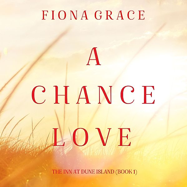 The Inn at Dune Island - 1 - A Chance Love (The Inn at Dune Island—Book One), Fiona Grace