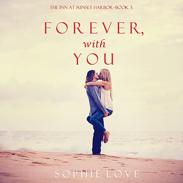 The Inn at Sunset Harbor - 3 - Forever, With You (The Inn at Sunset Harbor—Book 3), Sophie Love