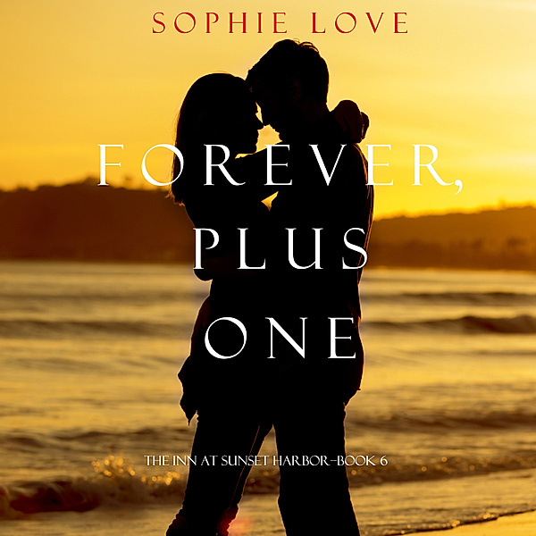 The Inn at Sunset Harbor - 6 - Forever, Plus One (The Inn at Sunset Harbor—Book 6), Sophie Love