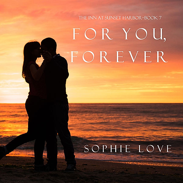 The Inn at Sunset Harbor - 7 - For You, Forever (The Inn at Sunset Harbor—Book 7), Sophie Love