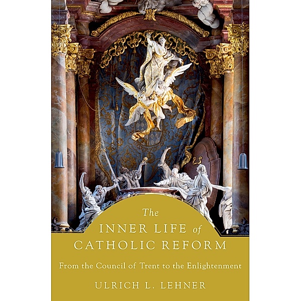The Inner Life of Catholic Reform, Ulrich L. Lehner