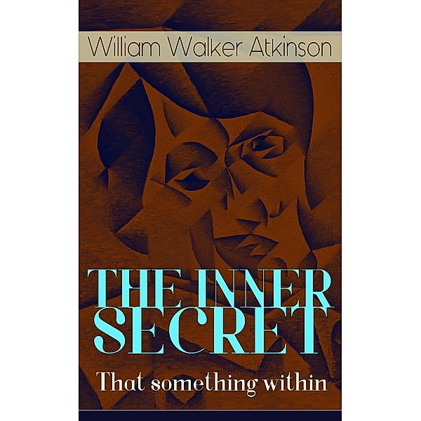 THE INNER SECRET - That something within, William Walker Atkinson