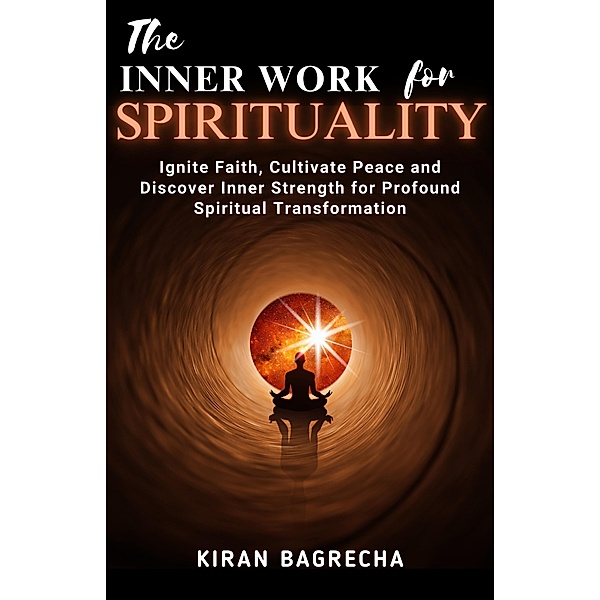 The Inner Work For  Spirituality (Being Spiritual, #1) / Being Spiritual, Kiran Bagrecha