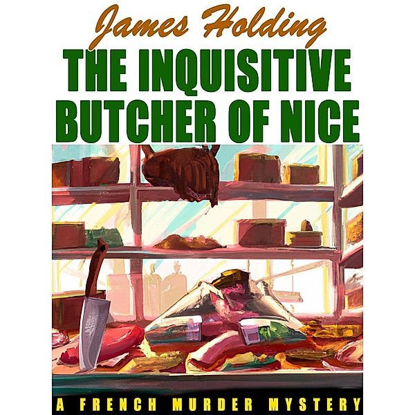 The Inquisitive Butcher of Nice: A French Murder Mystery, james holding