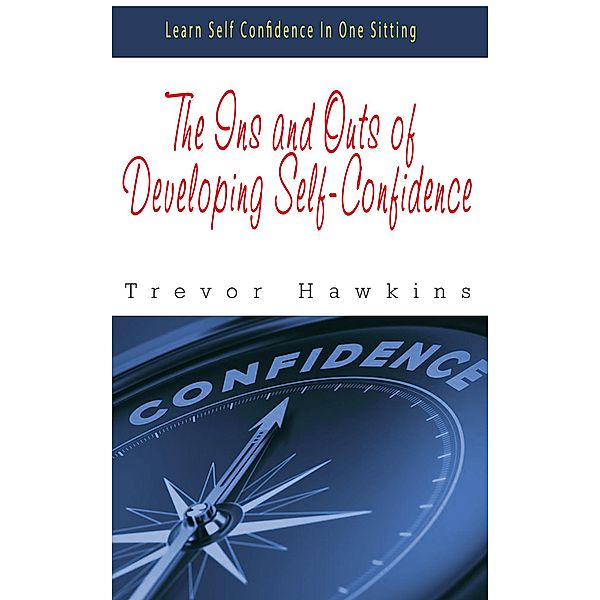 The Ins and Outs of Developing Self-Confidence, Trevor Hawkins