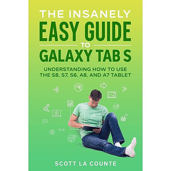 The Insanely Easy Guide to Galaxy Tab S:  Understanding How to Use the S8, S7, S6, A8, and A7 Tablet, Scott La Counte