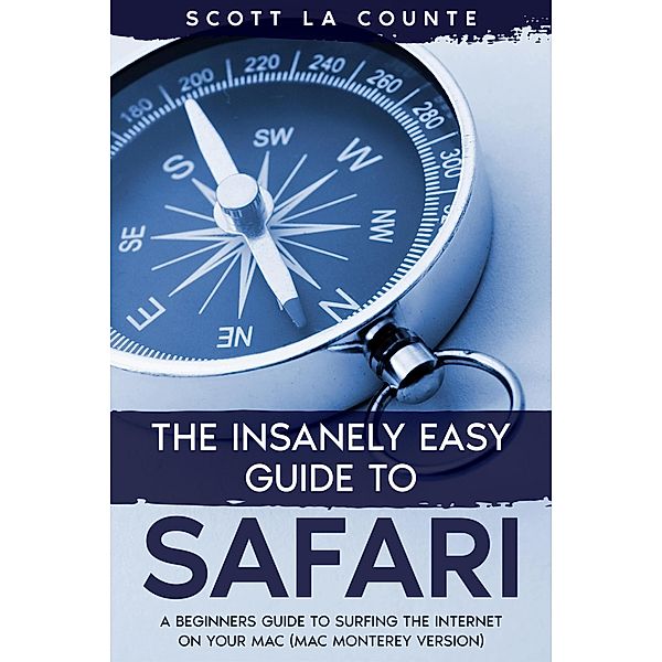 The Insanely Easy Guide to Safari: A Beginner's Guide to Surfing the Internet On Your Mac (Mac Monterey Version), Scott D, Scott La Counte