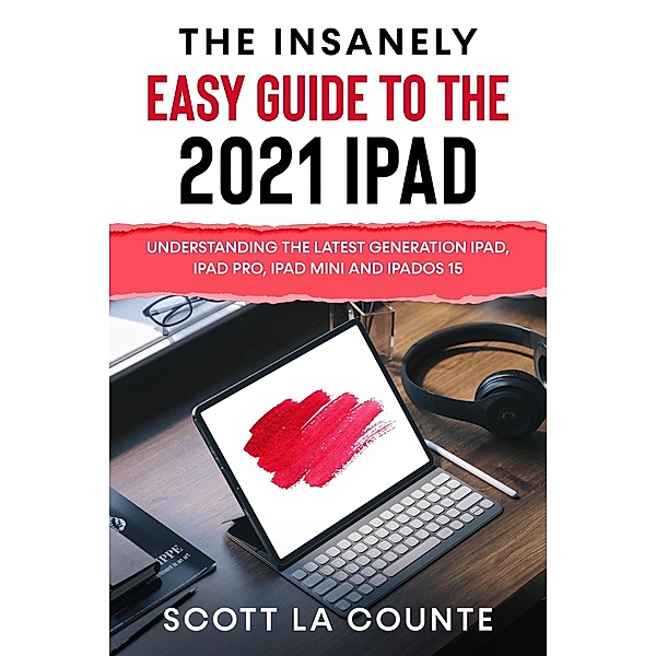 The Insanely Easy Guide to the 2021 iPad: Understanding the Latest Generation iPad, iPad Pro, iPad mini, and iPadOS 15, Scott D