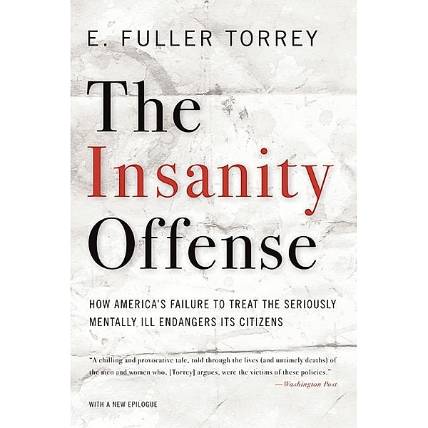 The Insanity Offense: How America's Failure to Treat the Seriously Mentally Ill Endangers Its Citizens, E. Fuller Torrey
