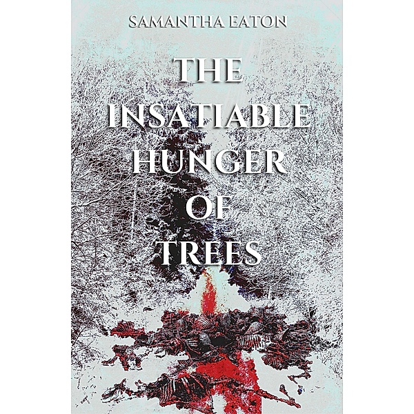 The Insatiable Hunger of Trees, Samantha Eaton