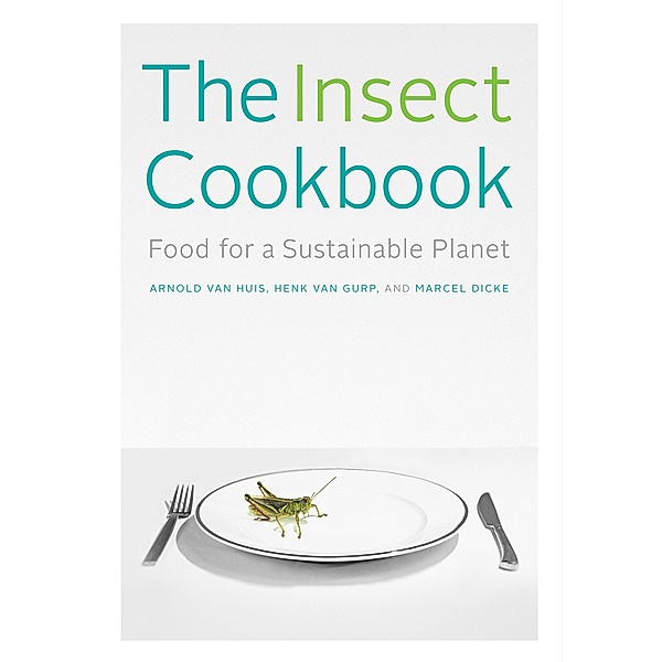 The Insect Cookbook / Arts and Traditions of the Table: Perspectives on Culinary History, Arnold van Huis, Henk van Gurp, Marcel Dicke