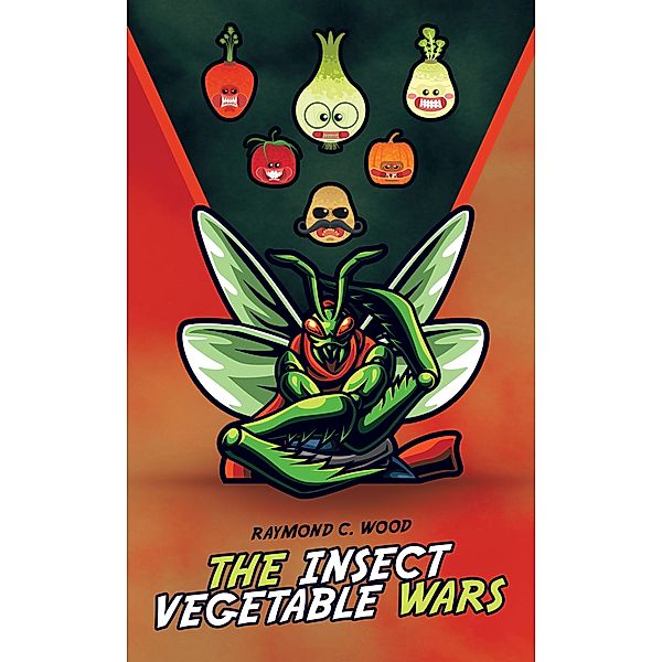 The Insect Vegetable Wars, Raymond C. Wood